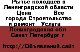 Рытье колодцев в Ленинградской области › Цена ­ 4 000 - Все города Строительство и ремонт » Услуги   . Ленинградская обл.,Санкт-Петербург г.